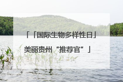 「国际生物多样性日」美丽贵州“推荐官”