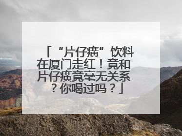 “片仔癀”饮料在厦门走红！竟和片仔癀竟毫无关系？你喝过吗？