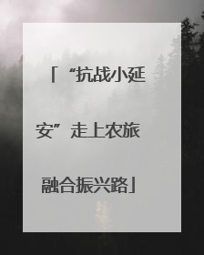 “抗战小延安”走上农旅融合振兴路
