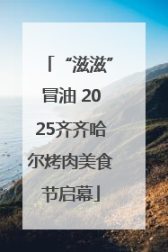 “滋滋”冒油 2025齐齐哈尔烤肉美食节启幕
