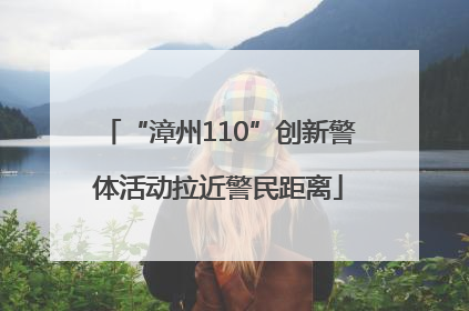 “漳州110”创新警体活动拉近警民距离