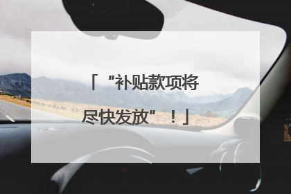 “补贴款项将尽快发放”！