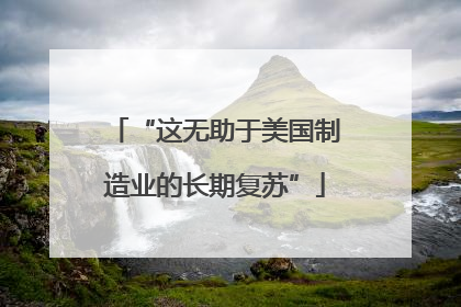 “这无助于美国制造业的长期复苏”