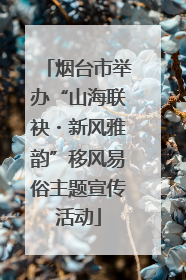 烟台市举办“山海联袂・新风雅韵”移风易俗主题宣传活动