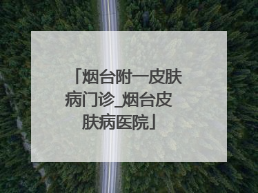 烟台附一皮肤病门诊_烟台皮肤病医院