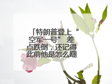 特朗普登上“空军一号” 差点跌倒，还记得此前他是怎么嘲笑拜登的吗？