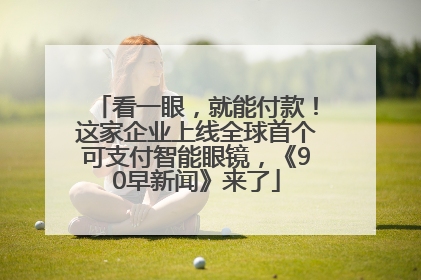 看一眼，就能付款！这家企业上线全球首个可支付智能眼镜，《90早新闻》来了