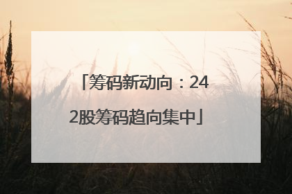 筹码新动向：242股筹码趋向集中