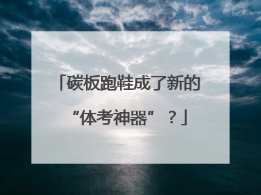 碳板跑鞋成了新的“体考神器”？