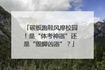 碳板跑鞋风靡校园！是“体考神器”还是“毁脚凶器”？