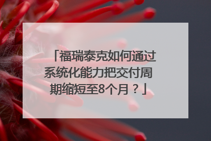 福瑞泰克如何通过系统化能力把交付周期缩短至8个月？