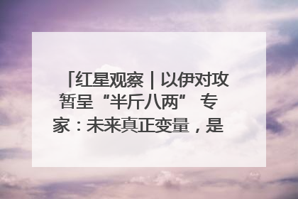 红星观察｜以伊对攻暂呈“半斤八两” 专家：未来真正变量，是美国是否进一步介入