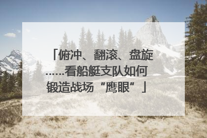 俯冲、翻滚、盘旋……看船艇支队如何锻造战场“鹰眼”