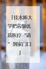 佳木斯大学把省级优质医疗“请”到家门口