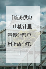 临汾供电：电能计量宣传让客户用上放心电