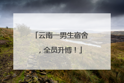 云南一男生宿舍，全员升博！