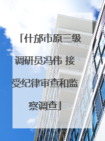 什邡市原三级调研员冯伟 接受纪律审查和监察调查