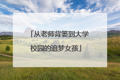 从老师背篓到大学校园的追梦女孩