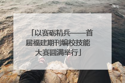 以赛砺精兵——首届福建期刊编校技能大赛圆满举行