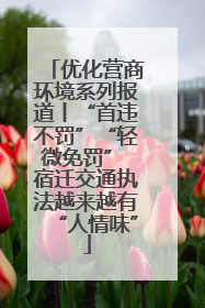 优化营商环境系列报道丨“首违不罚”“轻微免罚” 宿迁交通执法越来越有“人情味”
