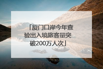 厦门口岸今年查验出入境旅客量突破200万人次