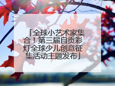 全球小艺术家集合！第三届自贡彩灯全球少儿创意征集活动主题发布