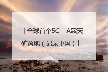 全球首个5G—A露天矿落地（记录中国）