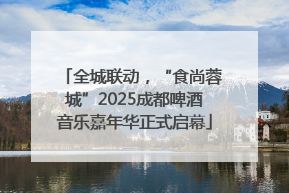 全城联动，“食尚蓉城”2025成都啤酒音乐嘉年华正式启幕