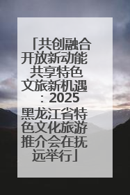 共创融合开放新动能 共享特色文旅新机遇：2025黑龙江省特色文化旅游推介会在抚远举行