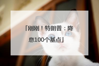 刚刚！特朗普：降息100个基点