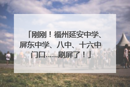 刚刚！福州延安中学、屏东中学、八中、十六中门口……刷屏了！