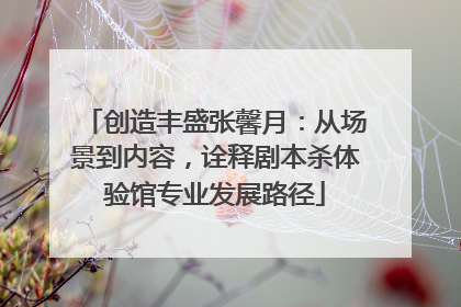 创造丰盛张馨月：从场景到内容，诠释剧本杀体验馆专业发展路径