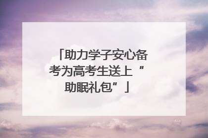 助力学子安心备考为高考生送上“助眠礼包”