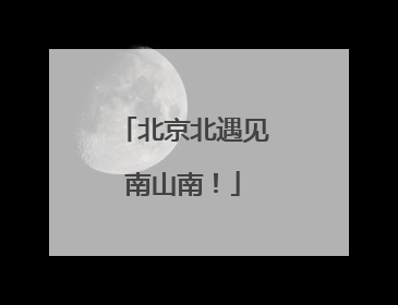 北京北遇见南山南！