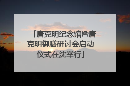 唐克明纪念馆暨唐克明御膳研讨会启动仪式在沈举行
