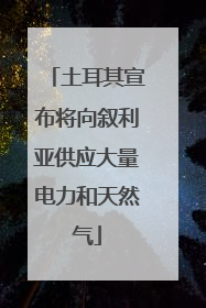 土耳其宣布将向叙利亚供应大量电力和天然气