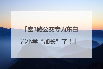 密3路公交专为东白岩小学“加长”了！