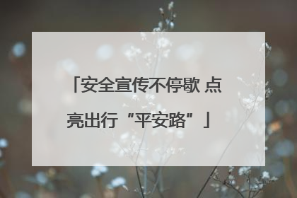 安全宣传不停歇 点亮出行“平安路”