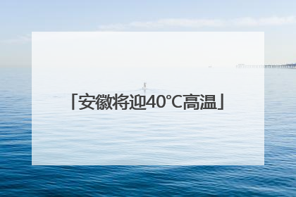 安徽将迎40℃高温