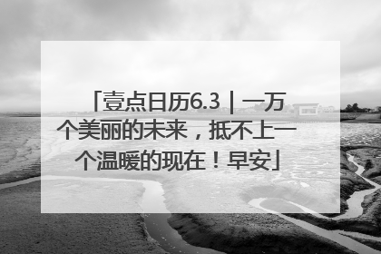 壹点日历6.3｜一万个美丽的未来，抵不上一个温暖的现在！早安