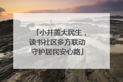 小井盖大民生，读书社区多方联动守护居民安心路