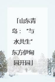 山东青岛：“与水共生”东方伊甸园开园