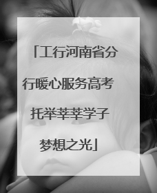 工行河南省分行暖心服务高考 托举莘莘学子梦想之光