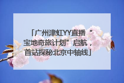 广州津虹YY直播“宝地奇旅计划”启航，首站探秘北京中轴线