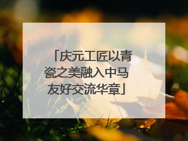 庆元工匠以青瓷之美融入中马友好交流华章