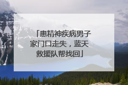 患精神疾病男子家门口走失，蓝天救援队帮找回