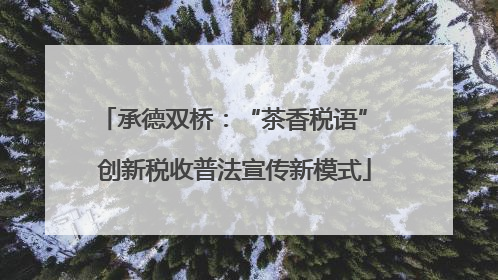 承德双桥：“茶香税语” 创新税收普法宣传新模式