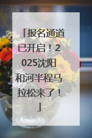 报名通道已开启！2025沈阳和河半程马拉松来了！