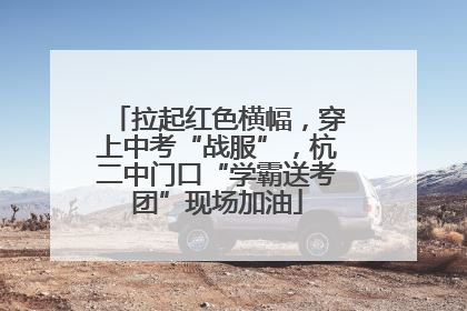 拉起红色横幅，穿上中考“战服”，杭二中门口“学霸送考团”现场加油