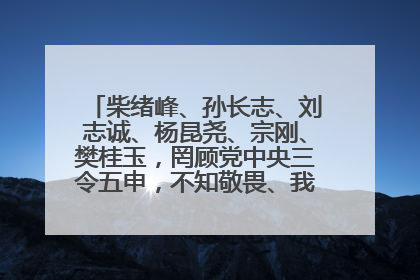 柴绪峰、孙长志、刘志诚、杨昆尧、宗刚、樊桂玉，罔顾党中央三令五申，不知敬畏、我行我素、肆意妄为！